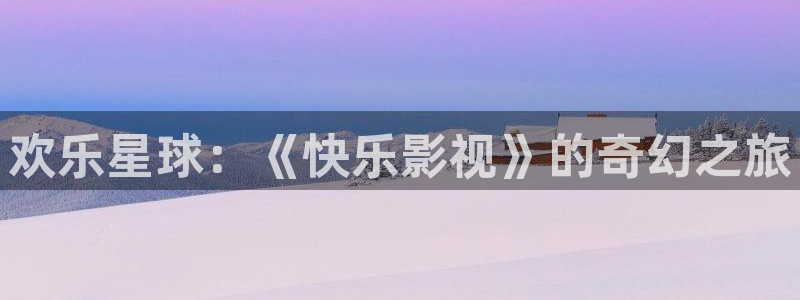 旧版本的yy4480：欢乐星球：《快乐影视》的奇幻之旅