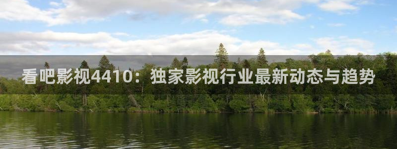 yy4480在线观看视频：看吧影视4410：独家影视行业最新动态与趋势